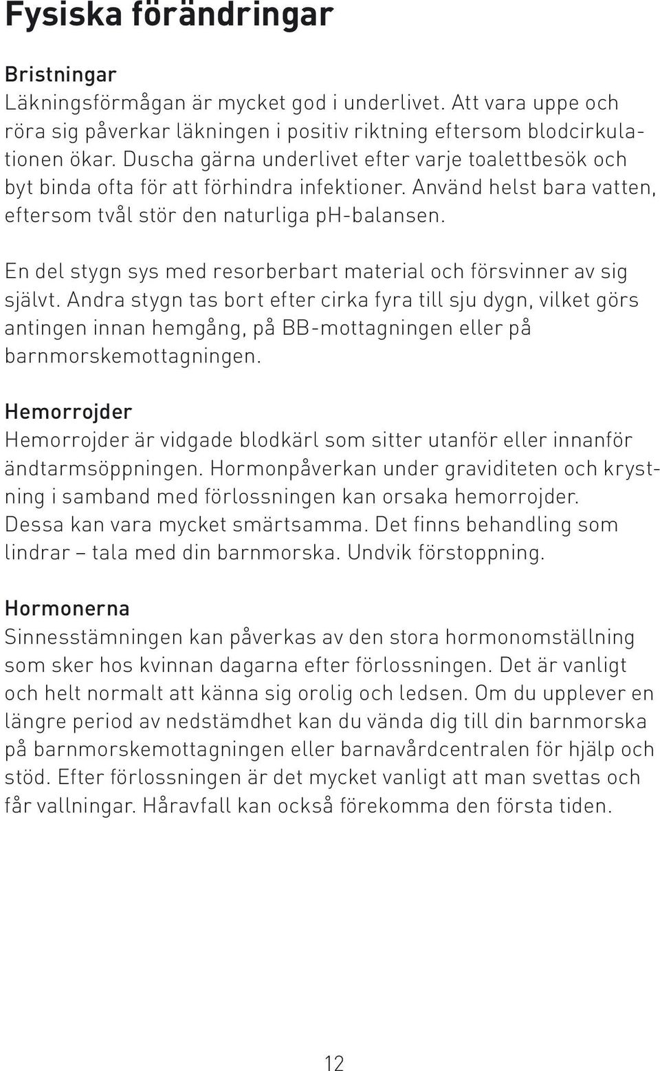 En del stygn sys med resorberbart material och försvinner av sig självt.