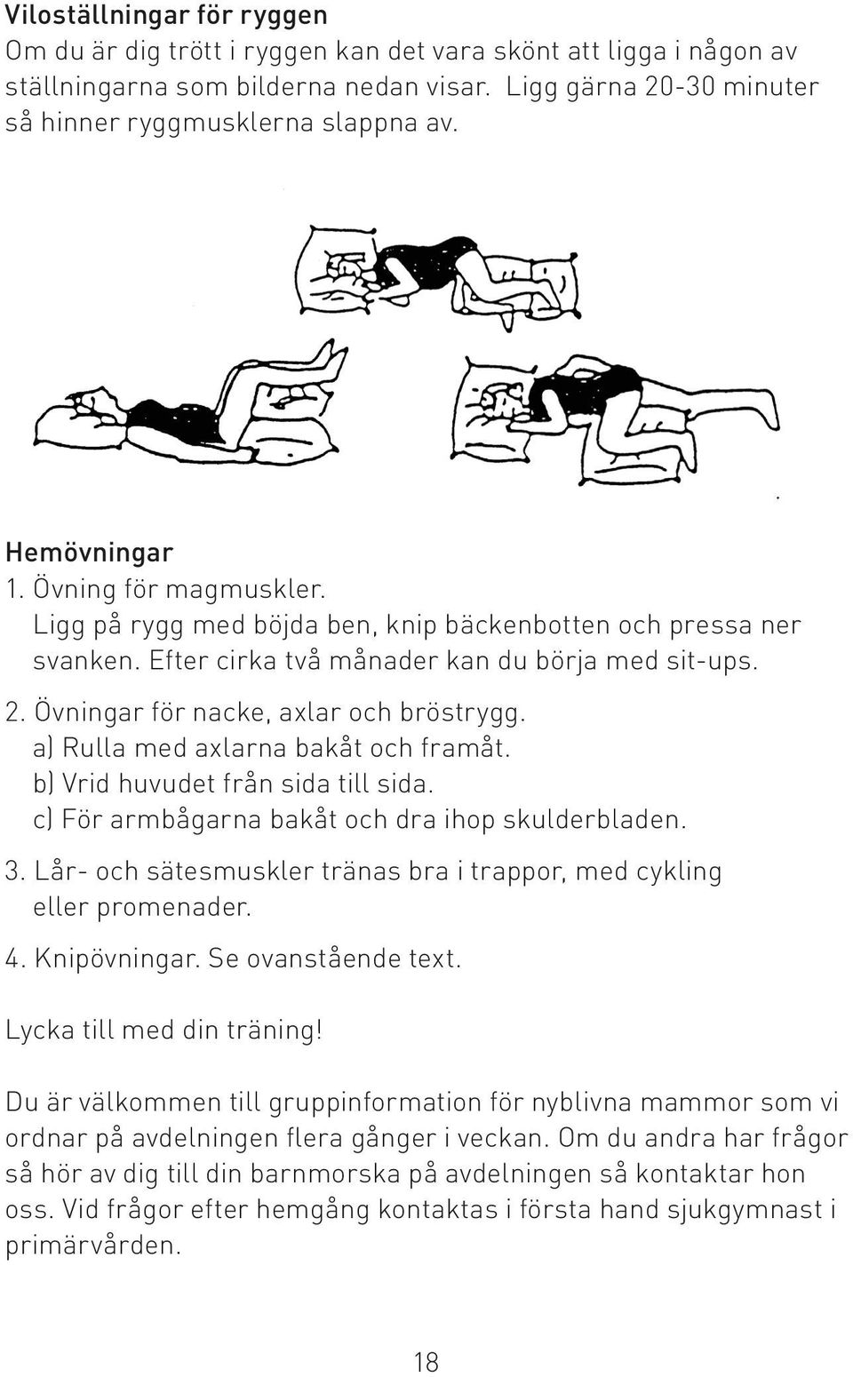 Övningar för nacke, axlar och bröstrygg. a) Rulla med axlarna bakåt och framåt. b) Vrid huvudet från sida till sida. c) För armbågarna bakåt och dra ihop skulderbladen. 3.