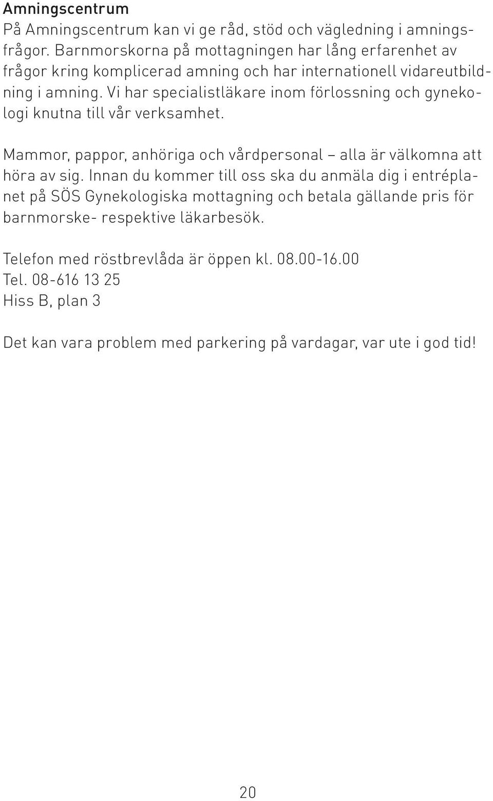 Vi har specialistläkare inom förlossning och gynekologi knutna till vår verksamhet. Mammor, pappor, anhöriga och vårdpersonal alla är välkomna att höra av sig.