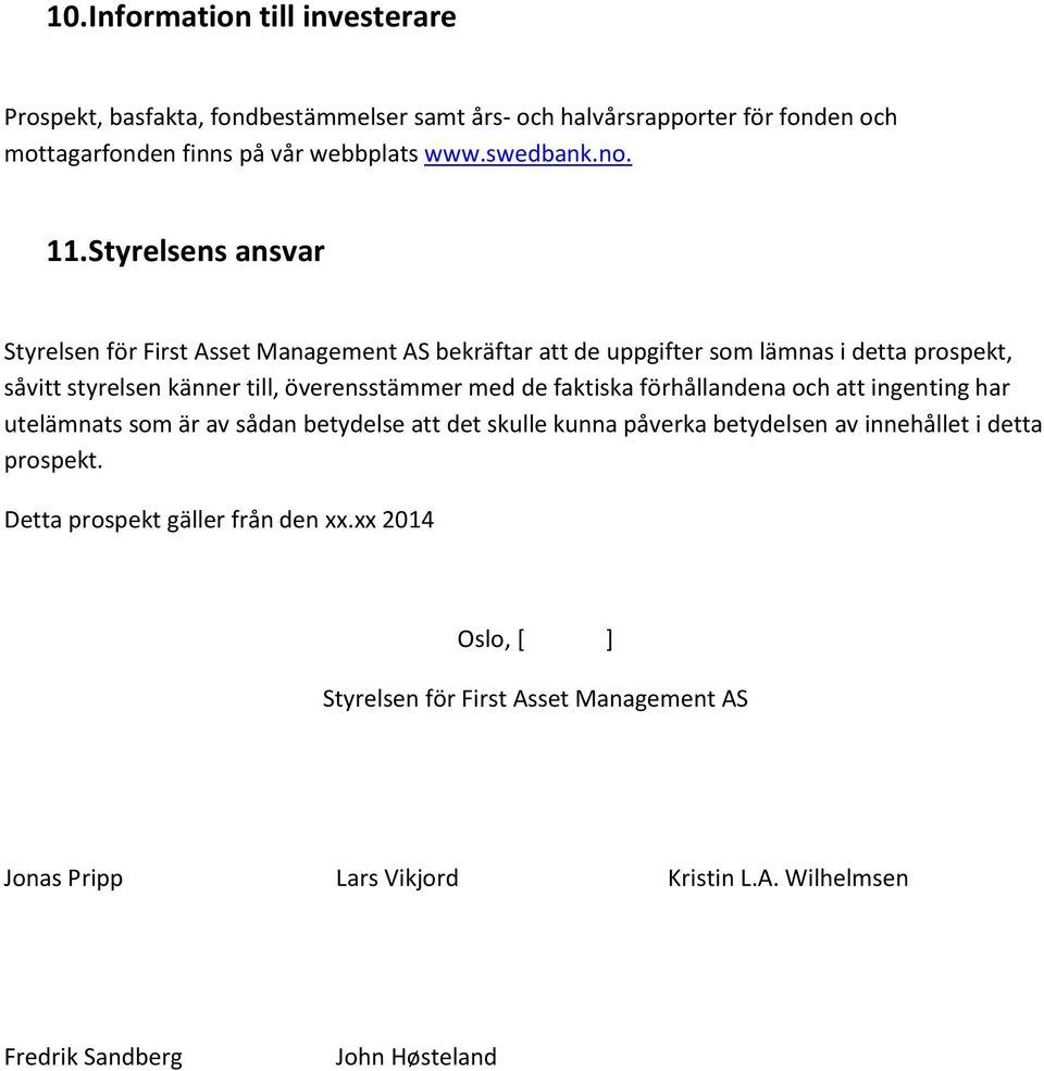 Styrelsens ansvar Styrelsen för First Asset Management AS bekräftar att de uppgifter som lämnas i detta prospekt, såvitt styrelsen känner till, överensstämmer med de