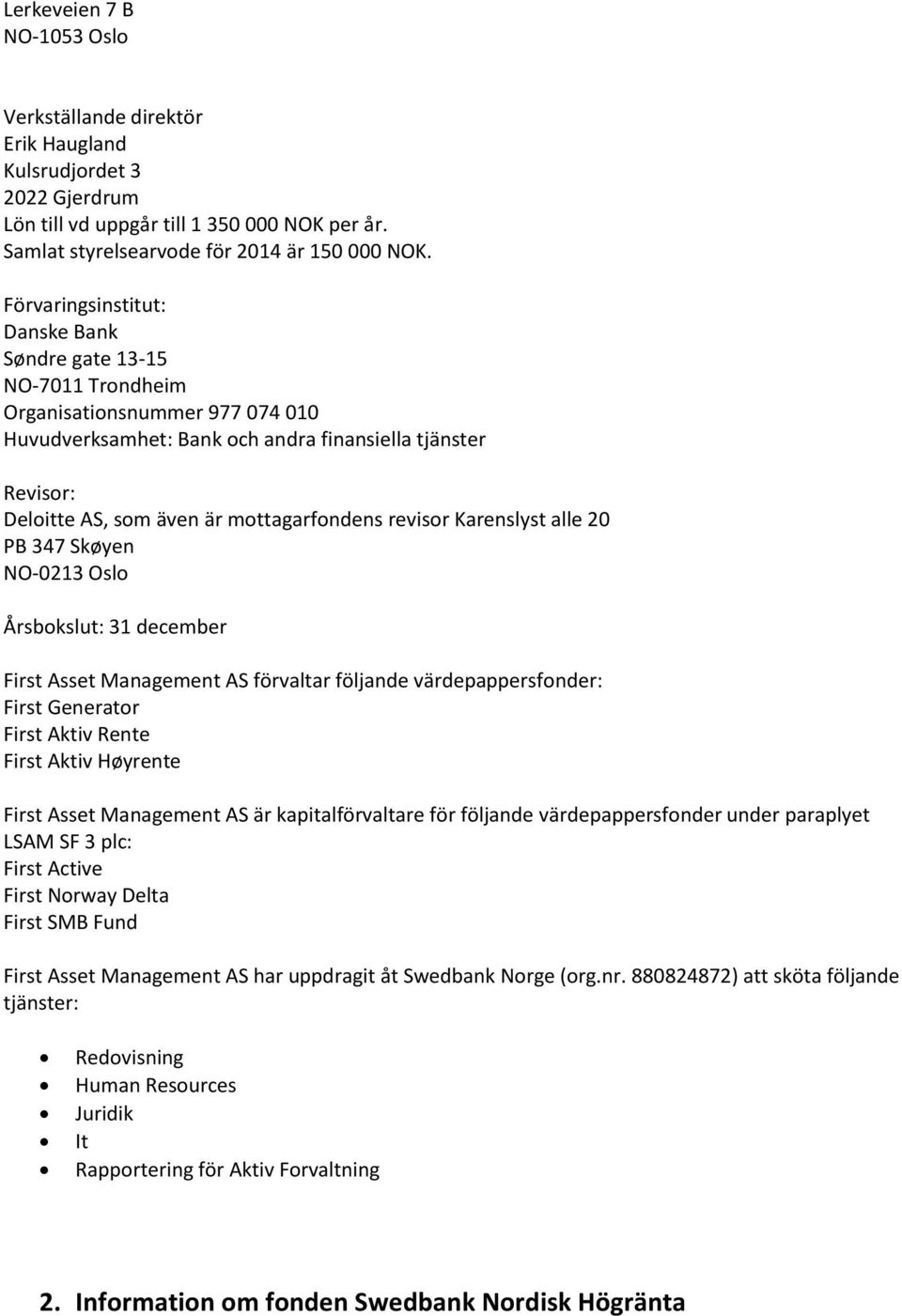 mottagarfondens revisor Karenslyst alle 20 PB 347 Skøyen NO-0213 Oslo Årsbokslut: 31 december First Asset Management AS förvaltar följande värdepappersfonder: First Generator First Aktiv Rente First