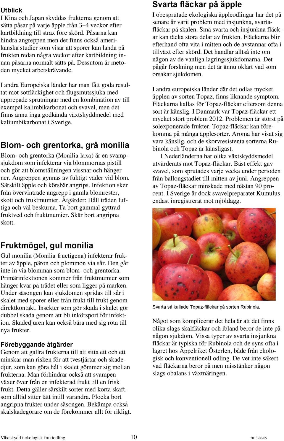 Dessutom är metoden mycket arbetskrävande.