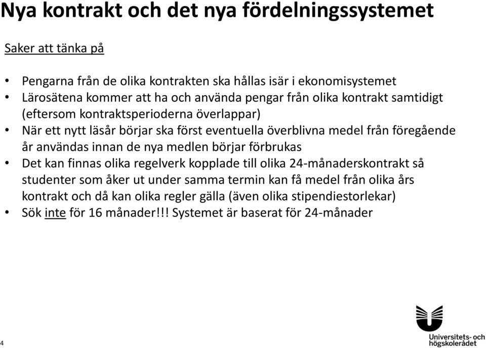 föregående år användas innan de nya medlen börjar förbrukas Det kan finnas olika regelverk kopplade till olika 24-månaderskontrakt så studenter som åker ut under