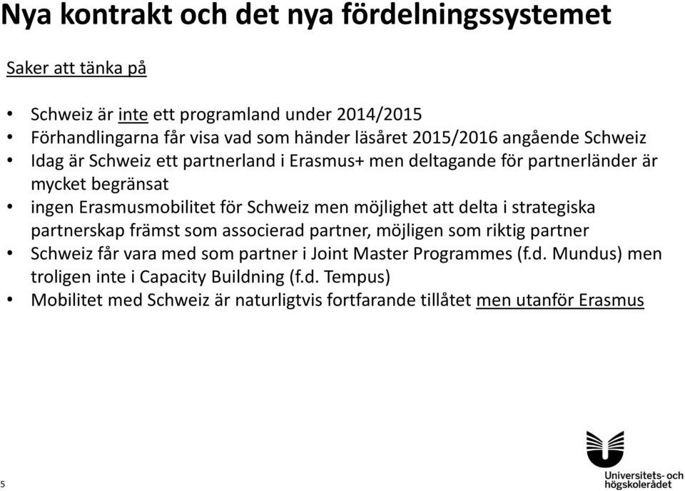 Schweiz men möjlighet att delta i strategiska partnerskap främst som associerad partner, möjligen som riktig partner Schweiz får vara med som partner i Joint