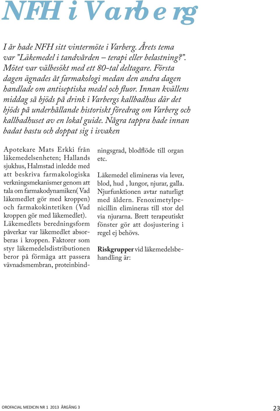 Innan kvällens middag så bjöds på drink i Varbergs kallbadhus där det bjöds på underhållande historiskt föredrag om Varberg och kallbadhuset av en lokal guide.