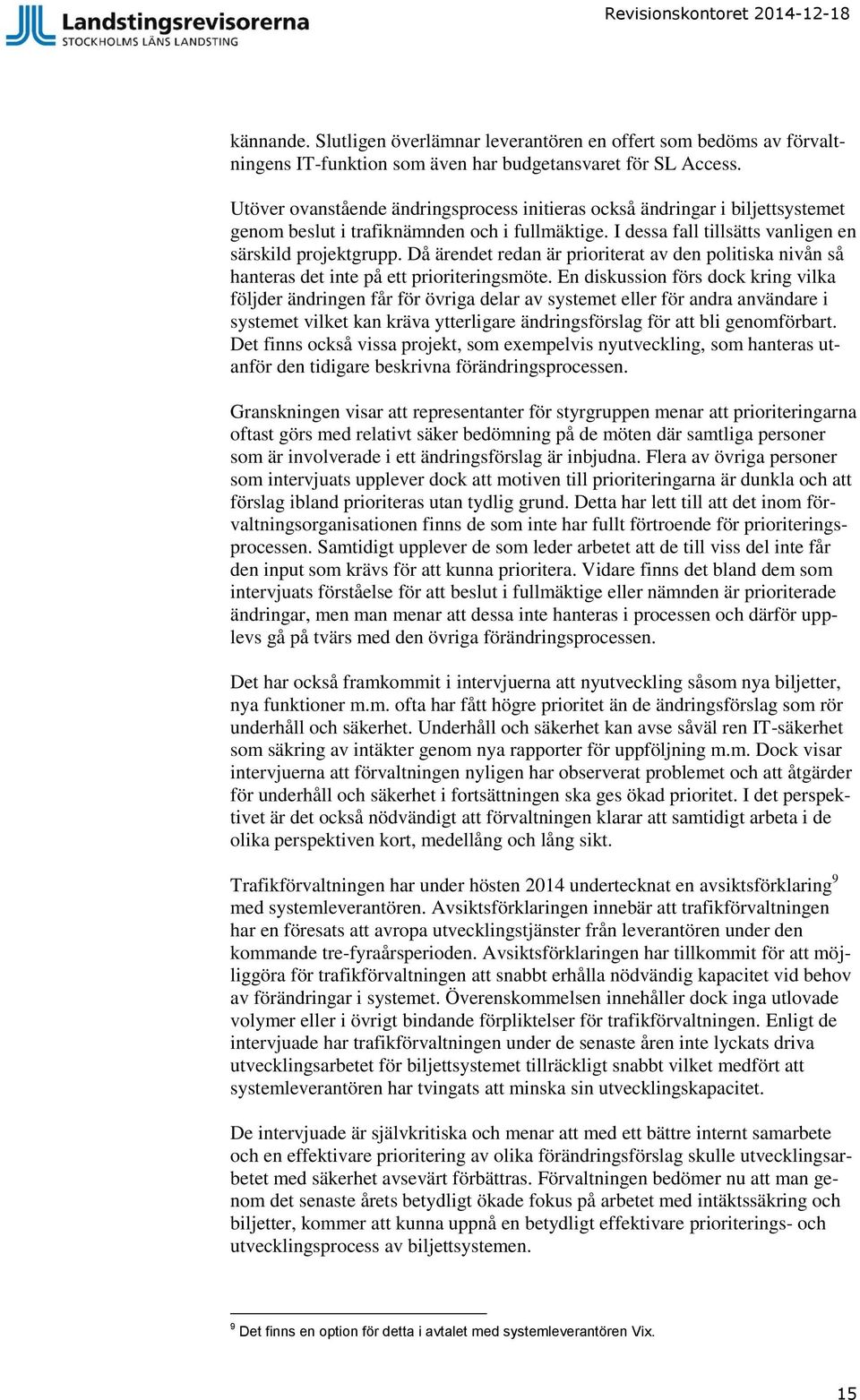 Då ärendet redan är prioriterat av den politiska nivån så hanteras det inte på ett prioriteringsmöte.