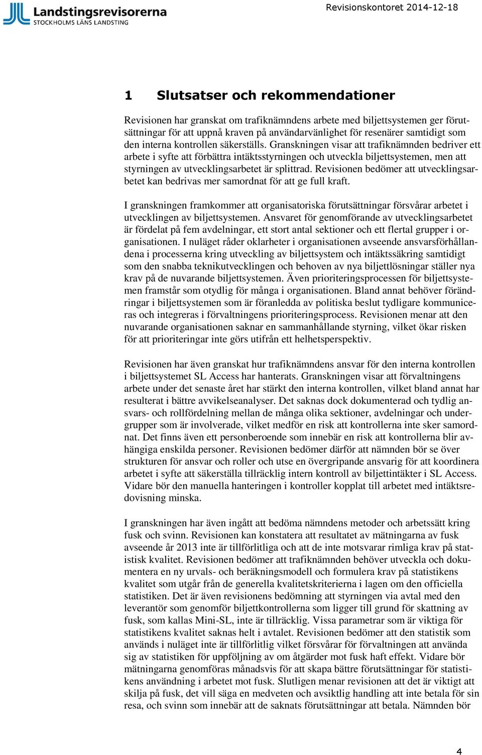 Granskningen visar att trafiknämnden bedriver ett arbete i syfte att förbättra intäktsstyrningen och utveckla biljettsystemen, men att styrningen av utvecklingsarbetet är splittrad.