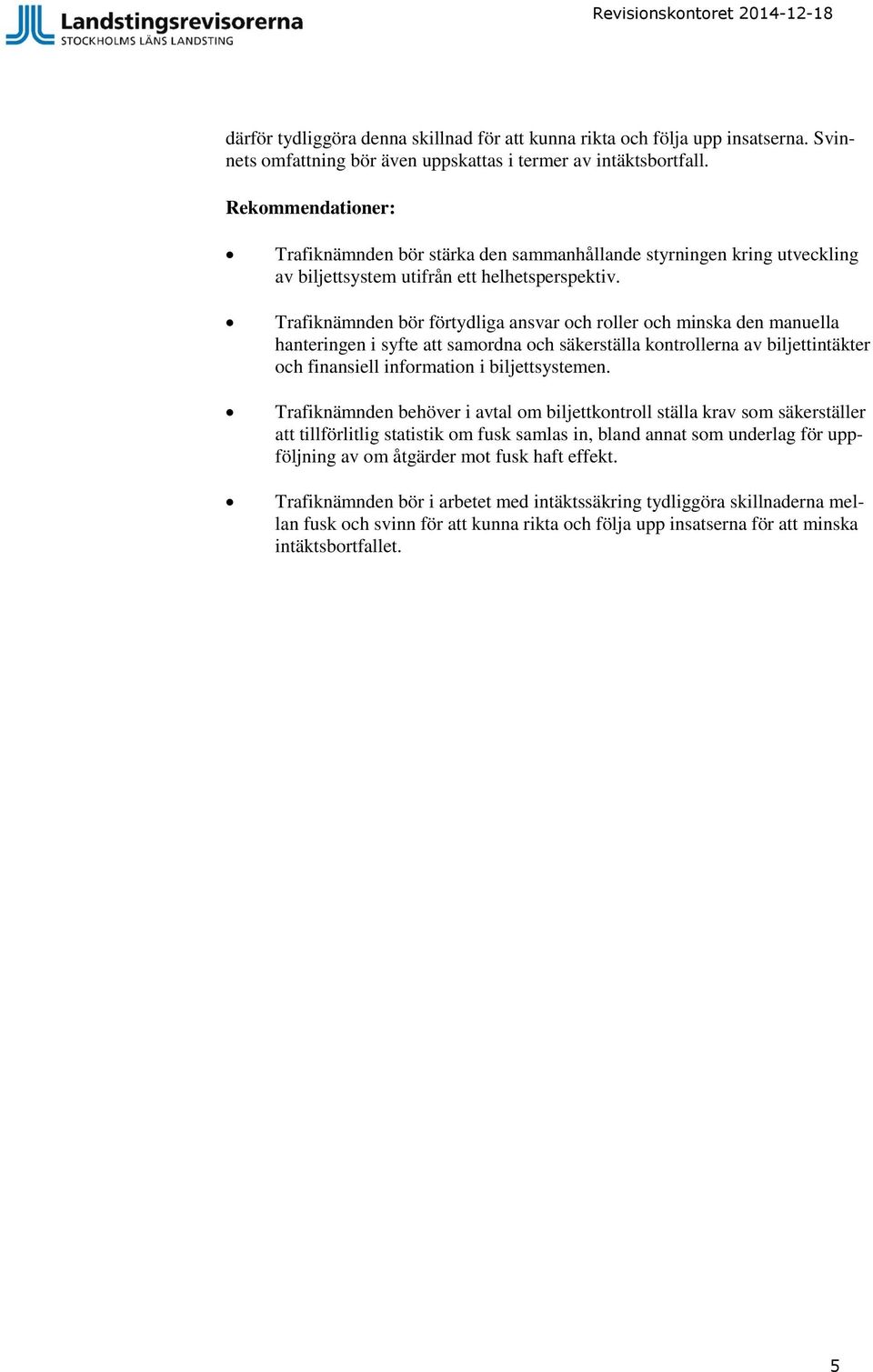 Trafiknämnden bör förtydliga ansvar och roller och minska den manuella hanteringen i syfte att samordna och säkerställa kontrollerna av biljettintäkter och finansiell information i biljettsystemen.
