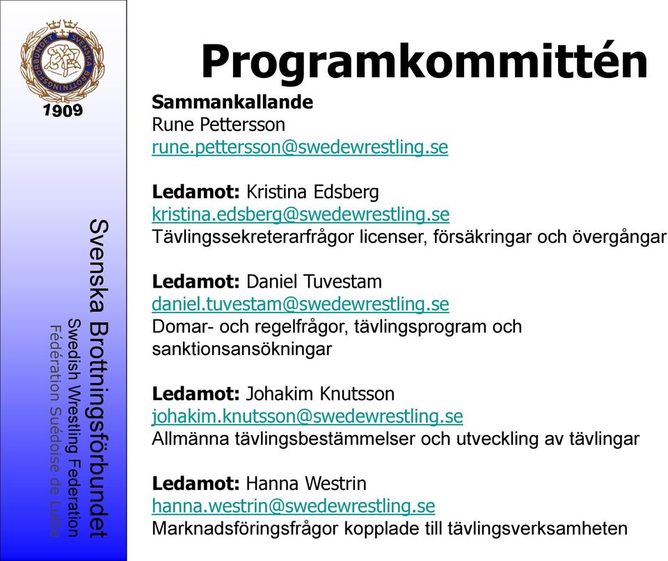 se Domar- och regelfrågor, tävlingsprogram och sanktionsansökningar Ledamot: Johakim Knutsson johakim.knutsson@swedewrestling.