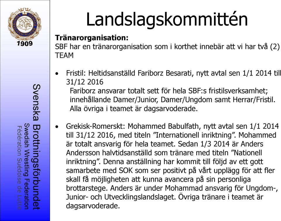 Grekisk-Romerskt: Mohammed Babulfath, nytt avtal sen 1/1 2014 till 31/12 2016, med titeln Internationell inriktning. Mohammed är totalt ansvarig för hela teamet.