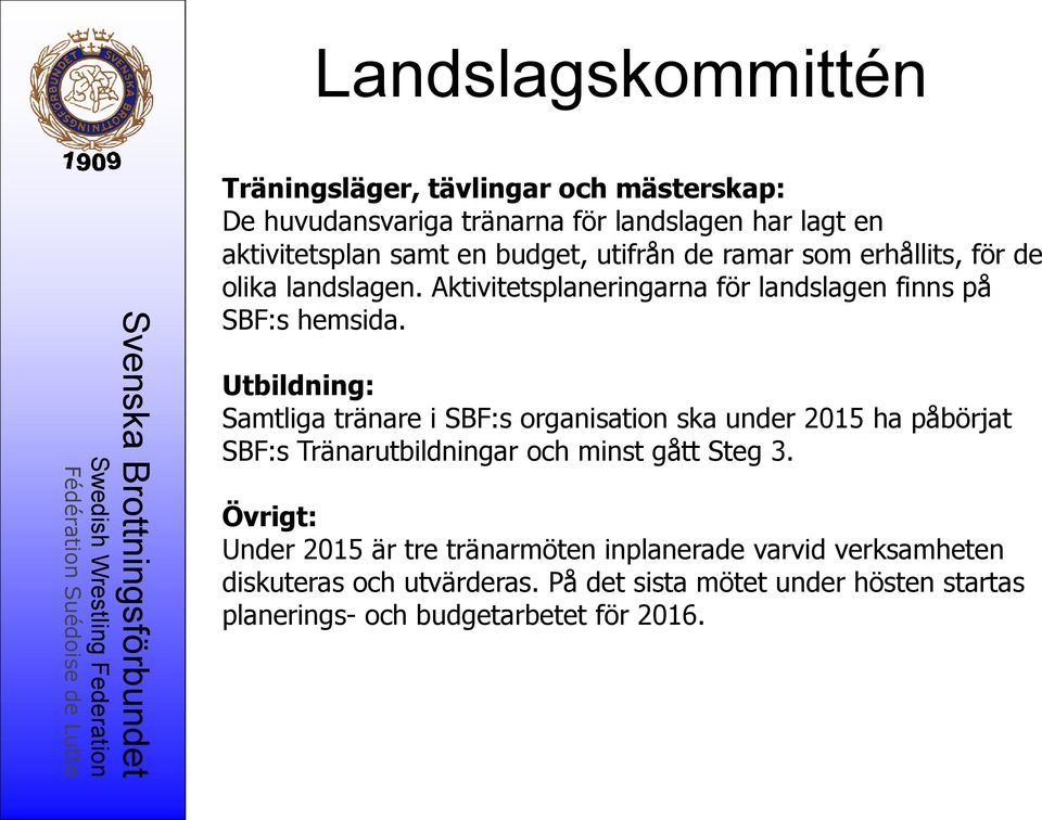 Utbildning: Samtliga tränare i SBF:s organisation ska under 2015 ha påbörjat SBF:s Tränarutbildningar och minst gått Steg 3.