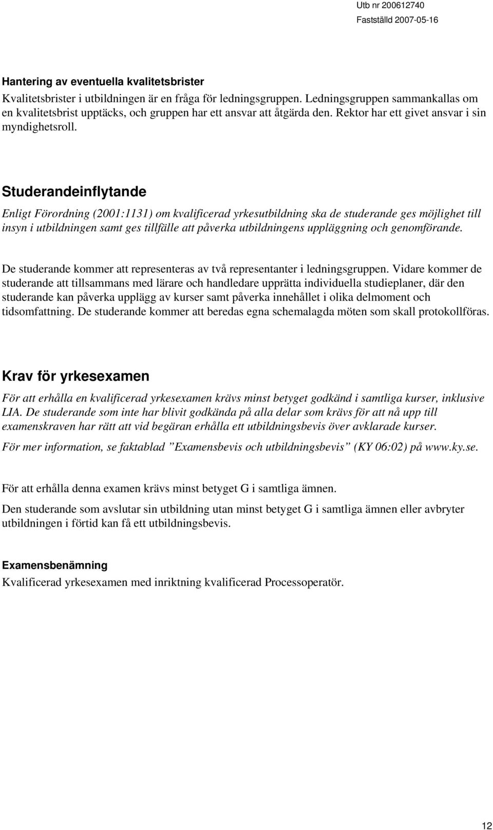 Studerandeinflytande Enligt Förordning (2001:1131) om kvalificerad yrkesutbildning ska de studerande ges möjlighet till insyn i utbildningen samt ges tillfälle att påverka utbildningens uppläggning