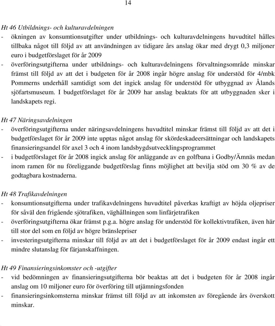 budgeten för år 2008 ingår högre anslag för understöd för 4/mbk Pommerns underhåll samtidigt som det ingick anslag för understöd för utbyggnad av Ålands sjöfartsmuseum.