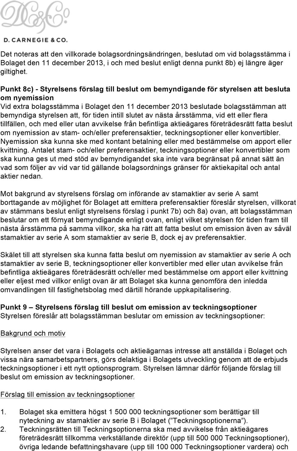 styrelsen att, för tiden intill slutet av nästa årsstämma, vid ett eller flera tillfällen, och med eller utan avvikelse från befintliga aktieägares företrädesrätt fatta beslut om nyemission av stam-