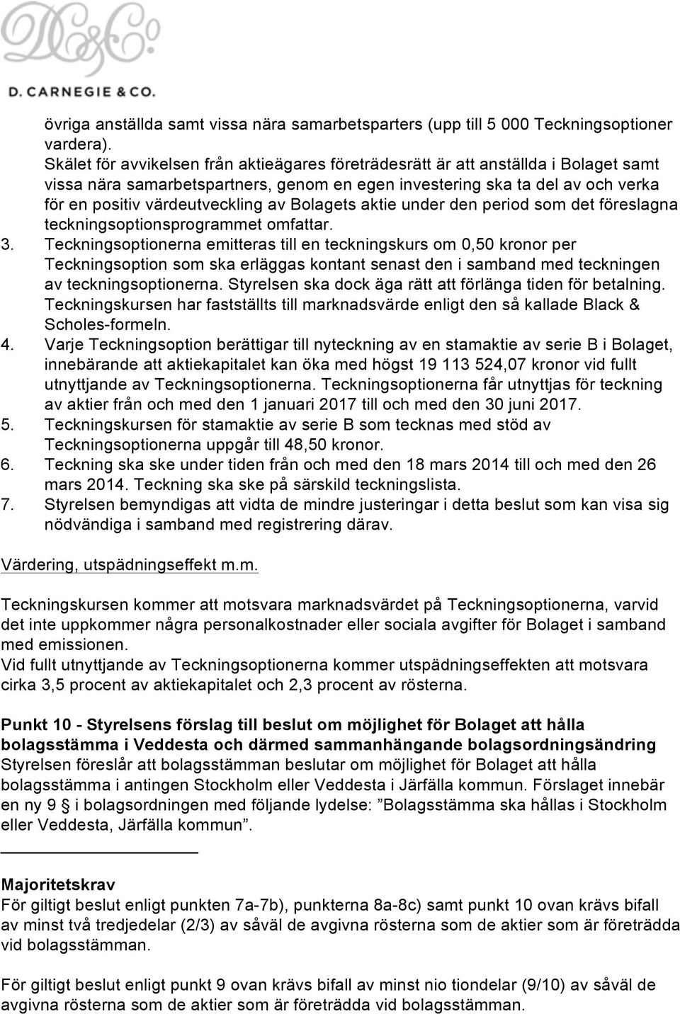 Bolagets aktie under den period som det föreslagna teckningsoptionsprogrammet omfattar. 3.