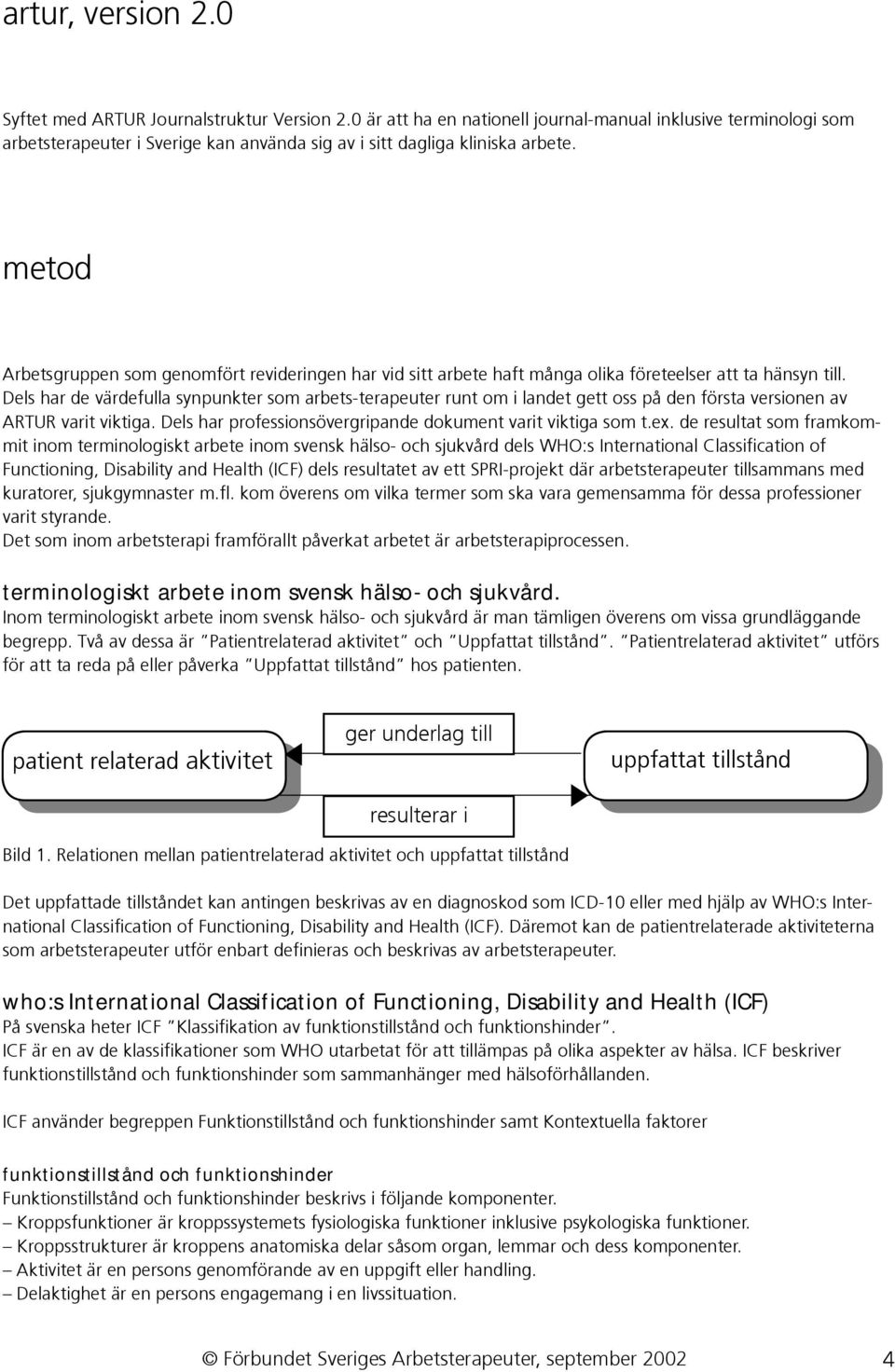 metod Arbetsgruppen som genomfört revideringen har vid sitt arbete haft många olika företeelser att ta hänsyn till.