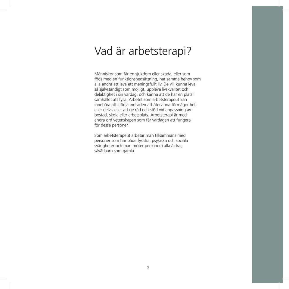 Arbetet som arbetsterapeut kan innebära att stödja individen att återvinna förmågor helt eller delvis eller att ge råd och stöd vid anpassning av bostad, skola eller arbetsplats.