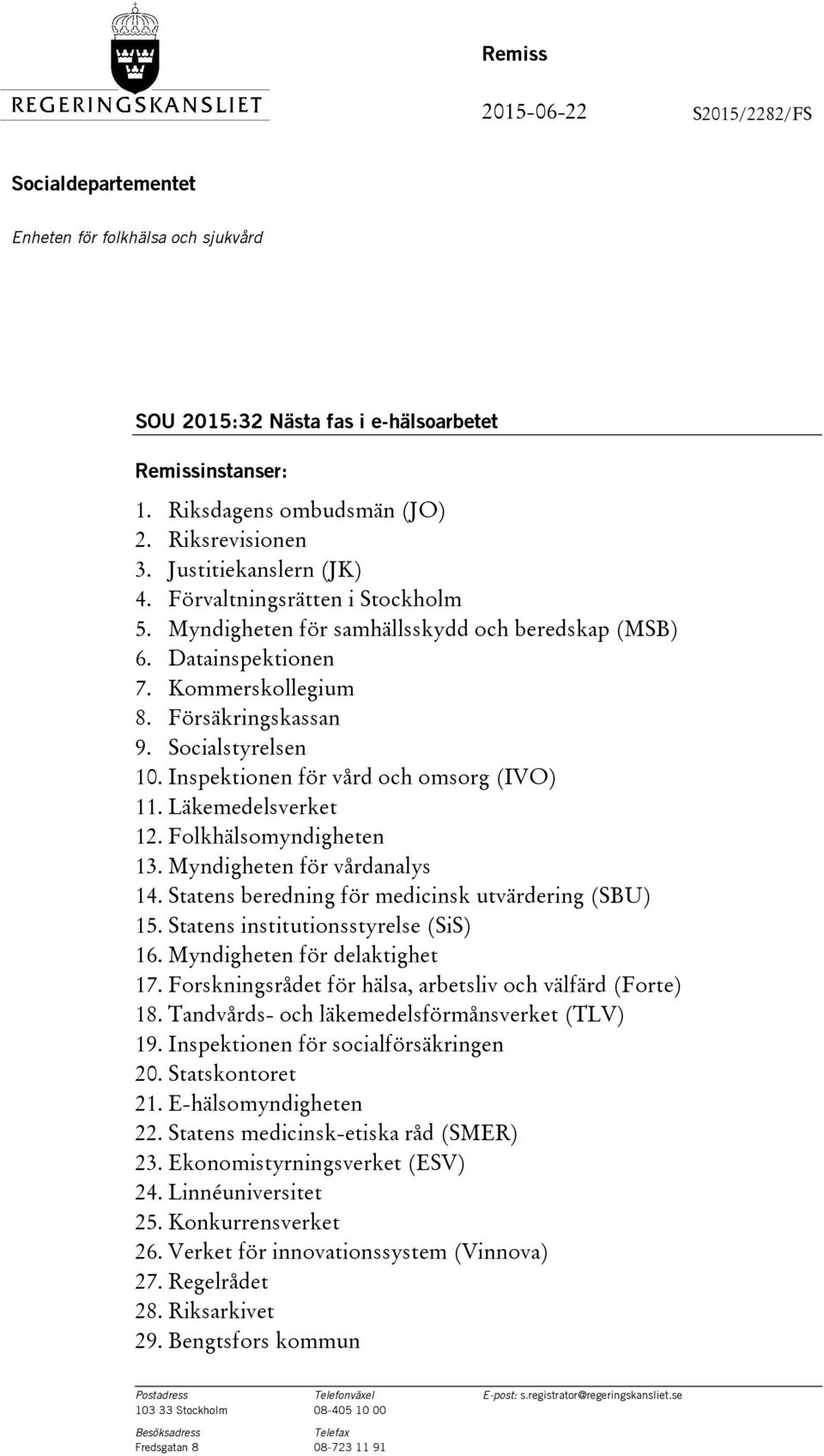 Inspektionen för vård och omsorg (IVO) 11. Läkemedelsverket 12. Folkhälsomyndigheten 13. Myndigheten för vårdanalys 14. Statens beredning för medicinsk utvärdering (SBU) 15.