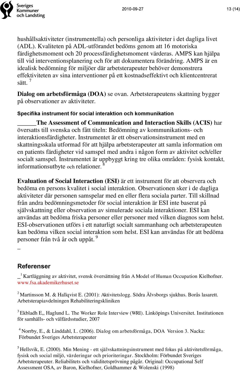 AMPS är en idealisk bedömning för miljöer där arbetsterapeuter behöver demonstrera effektiviteten av sina interventioner på ett kostnadseffektivt och klientcentrerat sätt.