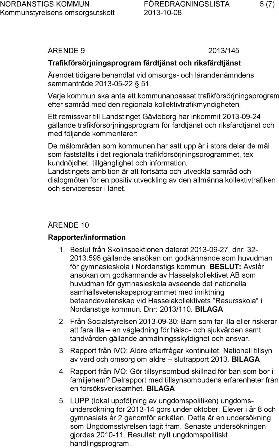Ett remissvar till Landstinget Gävleborg har inkommit 2013-09-24 gällande trafikförsörjningsprogram för färdtjänst och riksfärdtjänst och med följande kommentarer: De målområden som kommunen har satt