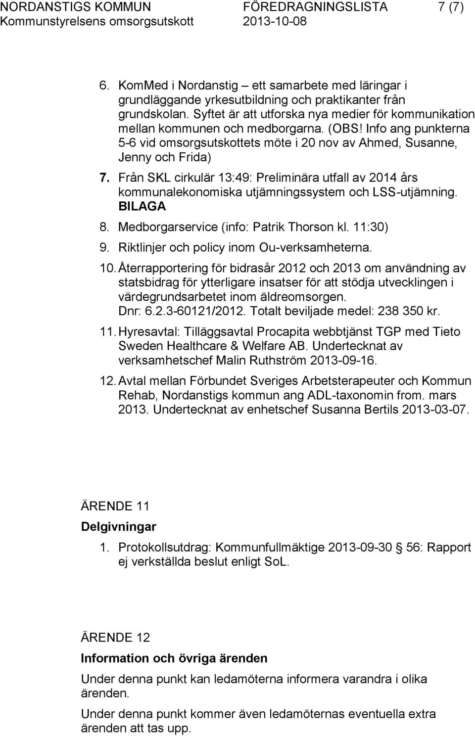 Från SKL cirkulär 13:49: Preliminära utfall av 2014 års kommunalekonomiska utjämningssystem och LSS-utjämning. BILAGA 8. Medborgarservice (info: Patrik Thorson kl. 11:30) 9.