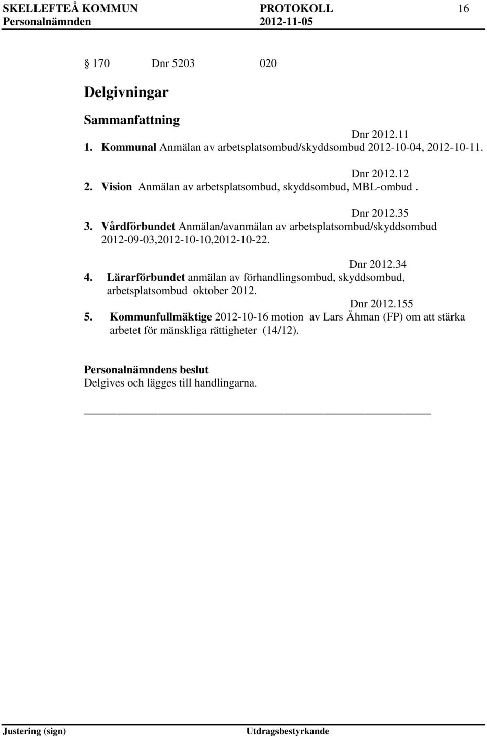 Vårdförbundet Anmälan/avanmälan av arbetsplatsombud/skyddsombud 2012-09-03,2012-10-10,2012-10-22. Dnr 2012.34 4.