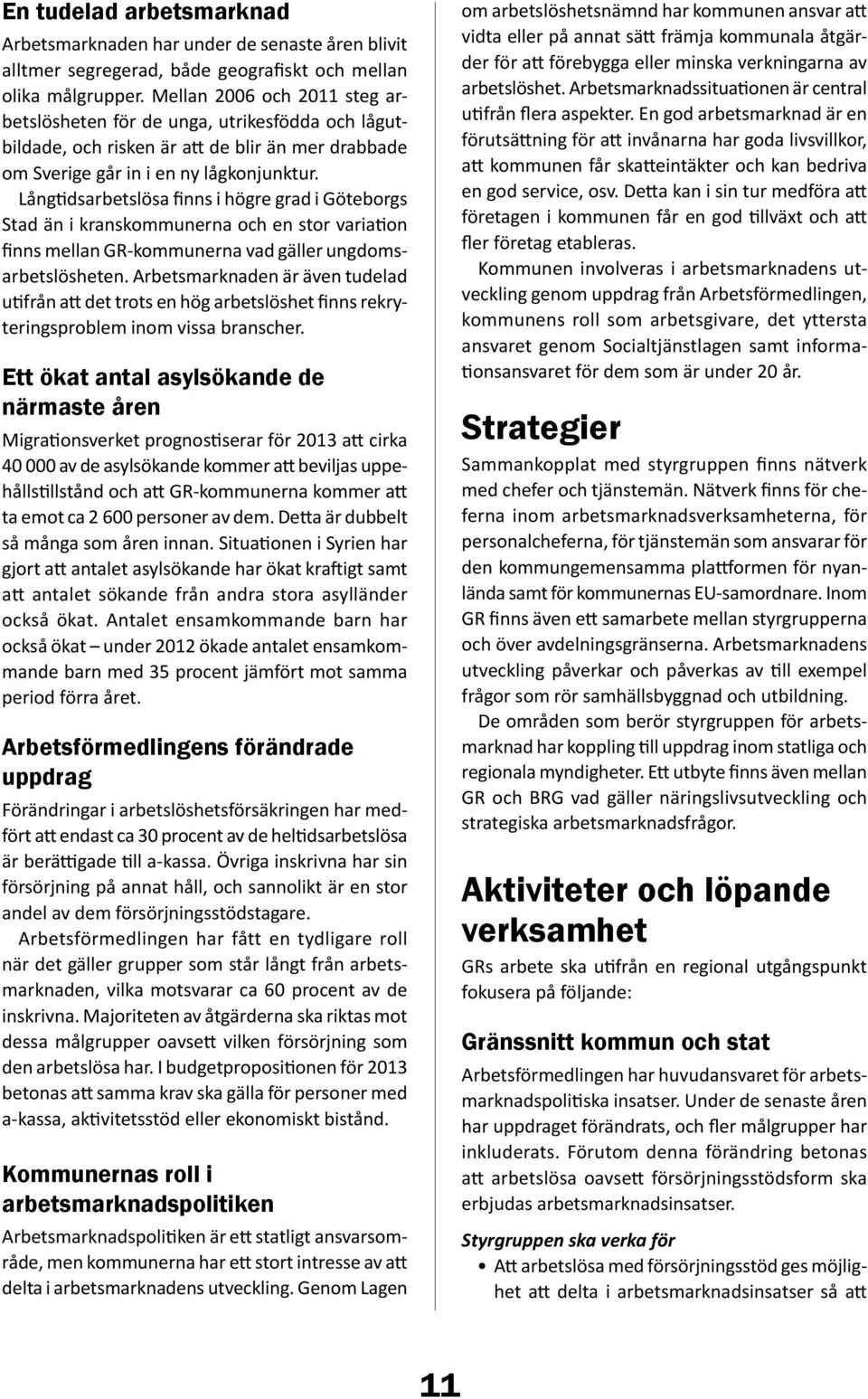 Långtidsarbetslösa finns i högre grad i Göteborgs Stad än i kranskommunerna och en stor variation finns mellan GR-kommunerna vad gäller ungdomsarbetslösheten.