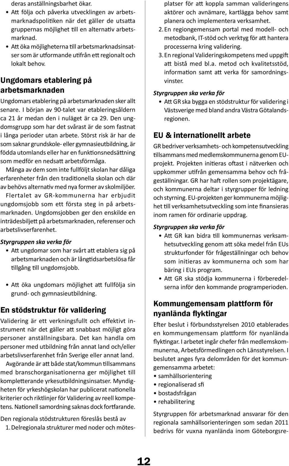 Ungdomars etablering på arbetsmarknaden Ungdomars etablering på arbetsmarknaden sker allt senare. I början av 90-talet var etableringsåldern ca 21 år medan den i nuläget är ca 29.