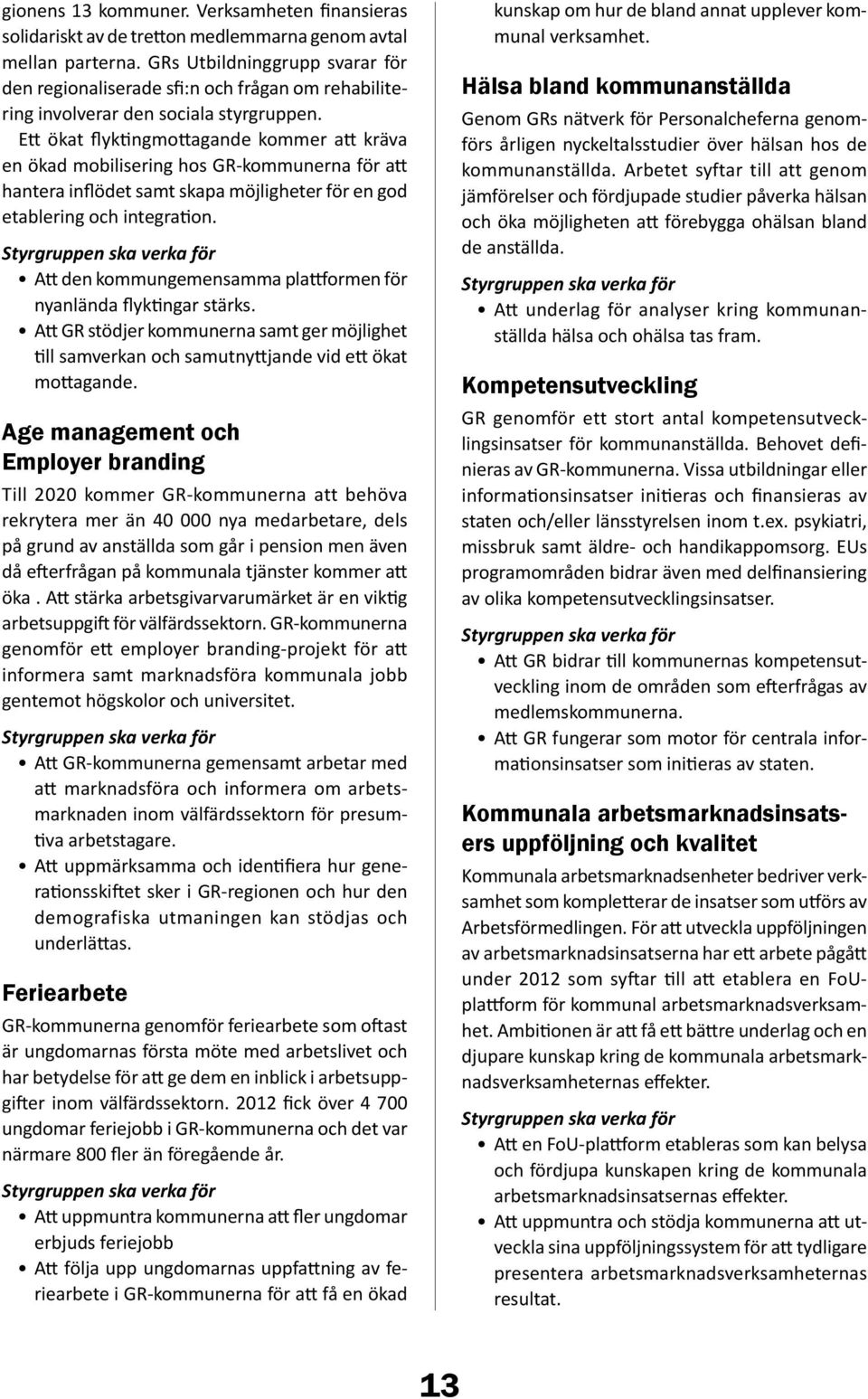 Ett ökat flyktingmottagande kommer att kräva en ökad mobilisering hos GR-kommunerna för att hantera inflödet samt skapa möjligheter för en god etablering och integration.