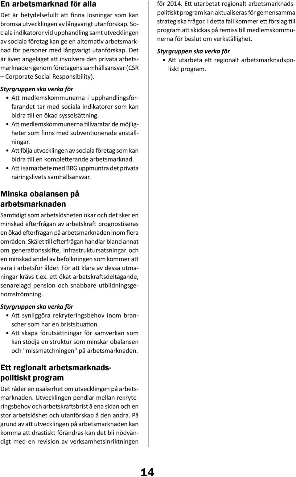 Det är även angeläget att involvera den privata arbetsmarknaden genom företagens samhällsansvar (CSR Corporate Social Responsibility). för 2014.