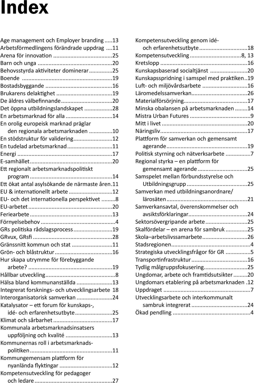 ..14 En orolig europeisk marknad präglar den regionala arbetsmarknaden...10 En stödstruktur för validering...12 En tudelad arbetsmarknad...11 Energi...17 E-samhället.