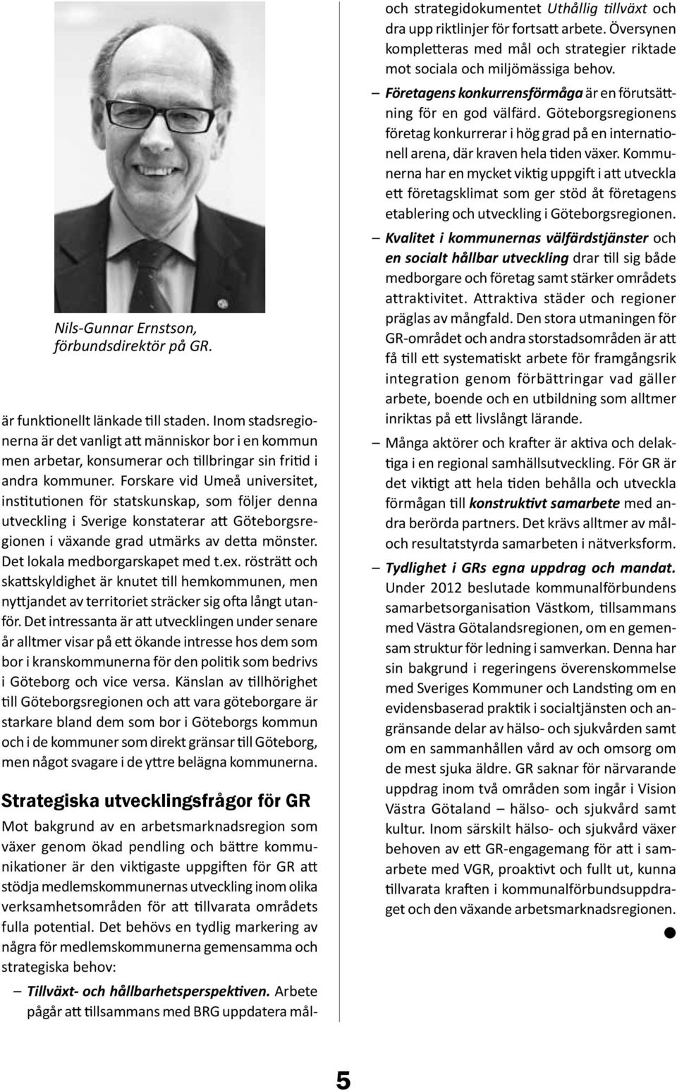 Forskare vid Umeå universitet, institutionen för statskunskap, som följer denna utveckling i Sverige konstaterar att Göteborgsregionen i växande grad utmärks av detta mönster.