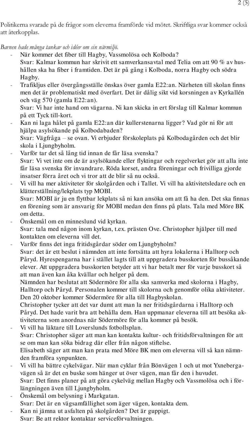 Det är på gång i Kolboda, norra Hagby och södra Hagby. - Trafikljus eller övergångsställe önskas över gamla E22:an. Närheten till skolan finns men det är problematiskt med överfart.