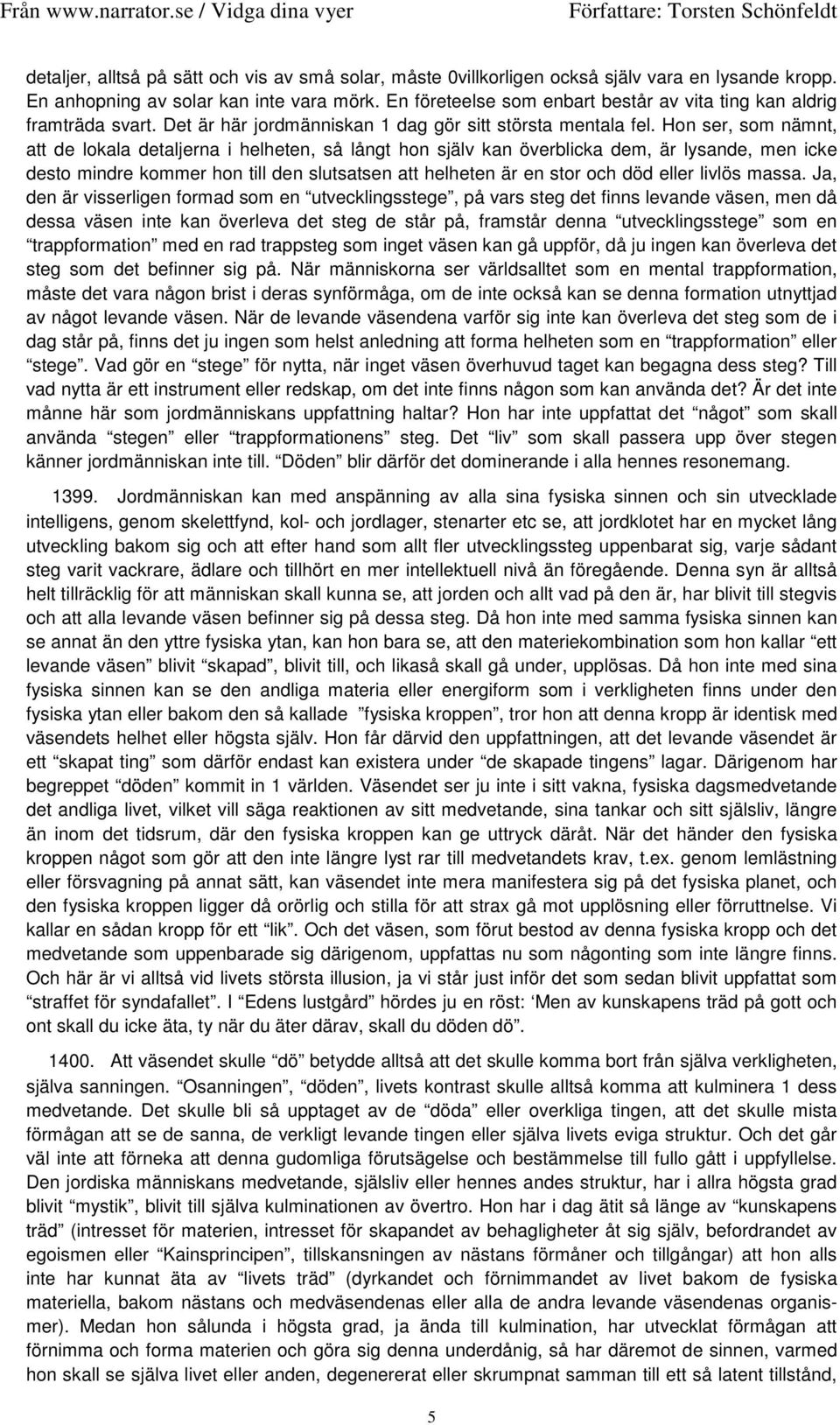 Hon ser, som nämnt, att de lokala detaljerna i helheten, så långt hon själv kan överblicka dem, är lysande, men icke desto mindre kommer hon till den slutsatsen att helheten är en stor och död eller