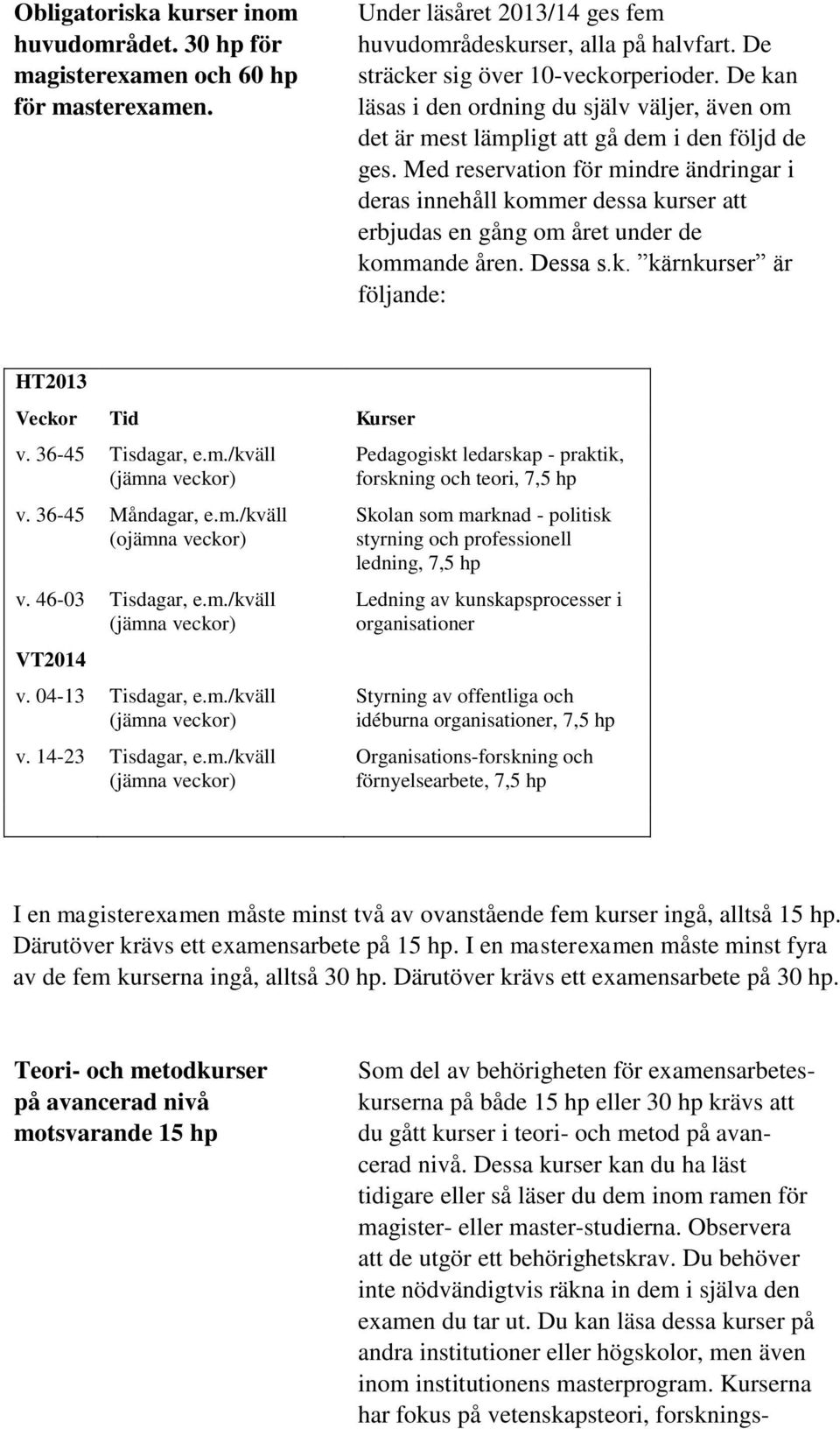 Med reservation för mindre ändringar i deras innehåll kommer dessa kurser att erbjudas en gång om året under de kommande åren. Dessa s.k. kärnkurser är följande: v. 36-45 Måndagar, e.m./kväll Ledning av kunskapsprocesser i organisationer Organisations-forskning och I en magisterexamen måste minst två av ovanstående fem kurser ingå, alltså 15 hp.