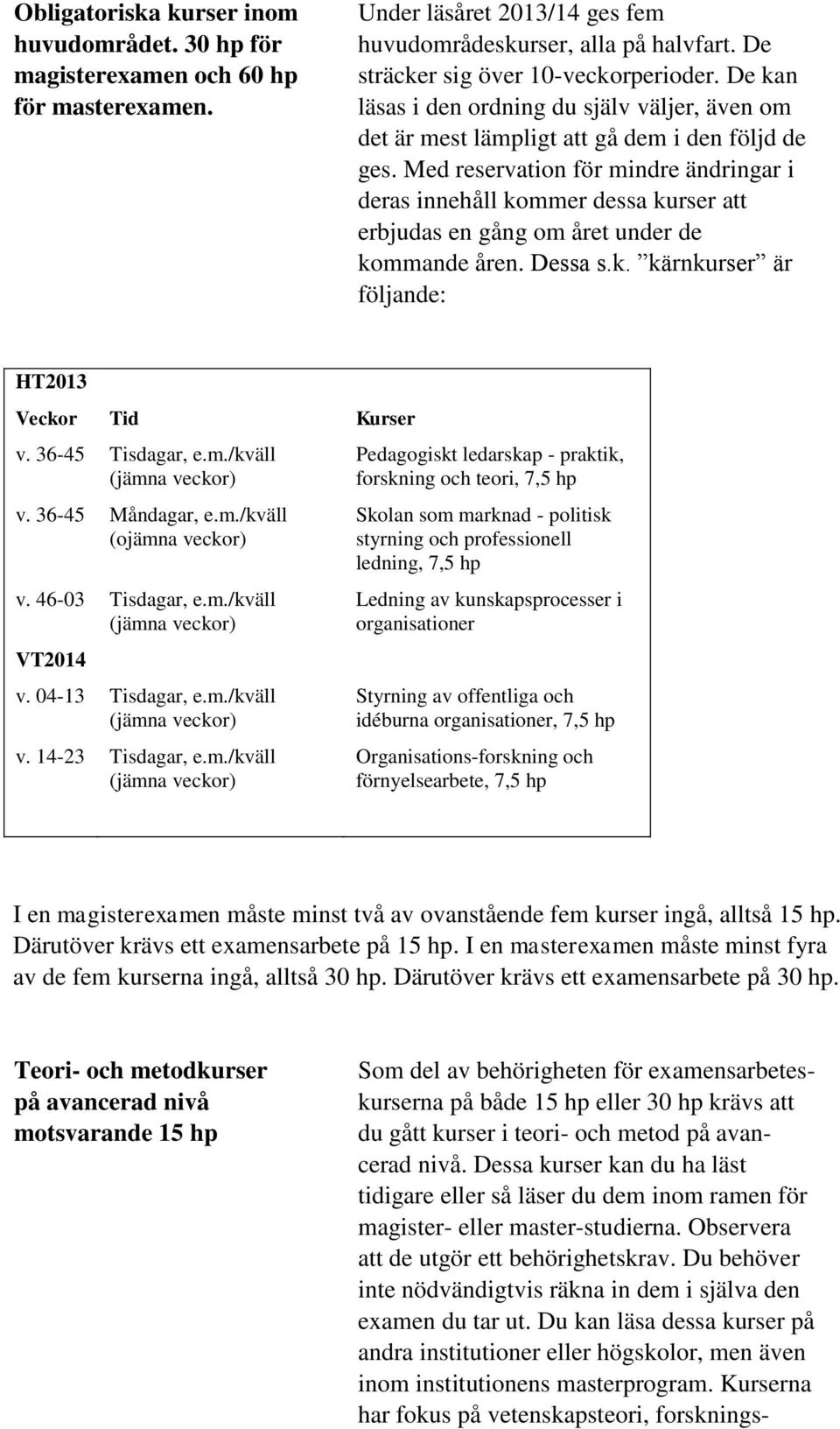 Med reservation för mindre ändringar i deras innehåll kommer dessa kurser att erbjudas en gång om året under de kommande åren. Dessa s.k. kärnkurser är följande: v. 36-45 Måndagar, e.m./kväll Ledning av kunskapsprocesser i organisationer Organisations-forskning och I en magisterexamen måste minst två av ovanstående fem kurser ingå, alltså 15 hp.