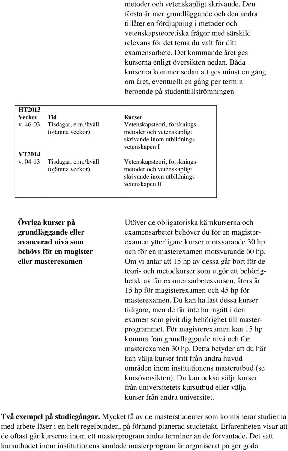 I II Övriga kurser på grundläggande eller avancerad nivå som behövs för en magister eller masterexamen Utöver de obligatoriska kärnkurserna och examensarbetet behöver du för en magisterexamen