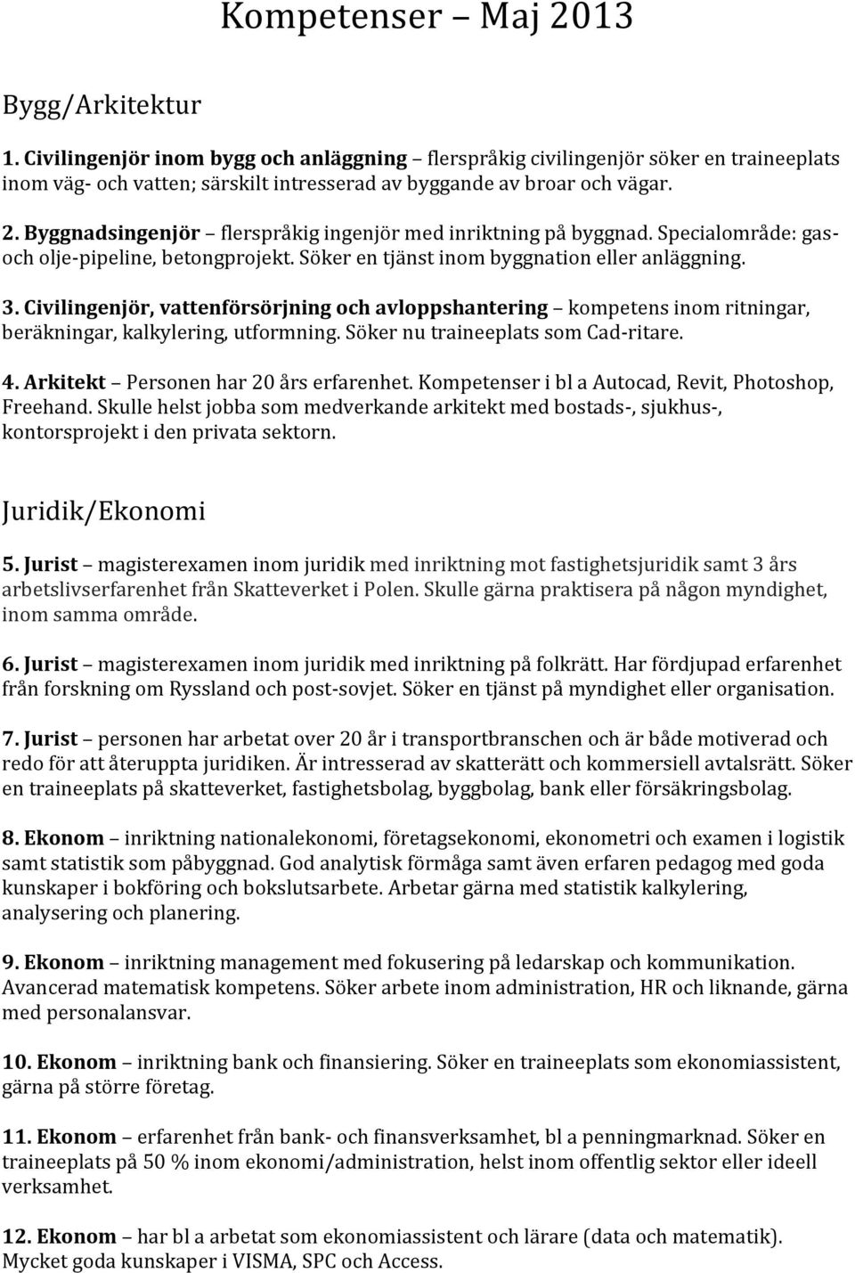 Byggnadsingenjör flerspråkig ingenjör med inriktning på byggnad. Specialområde: gasoch olje-pipeline, betongprojekt. Söker en tjänst inom byggnation eller anläggning. 3.