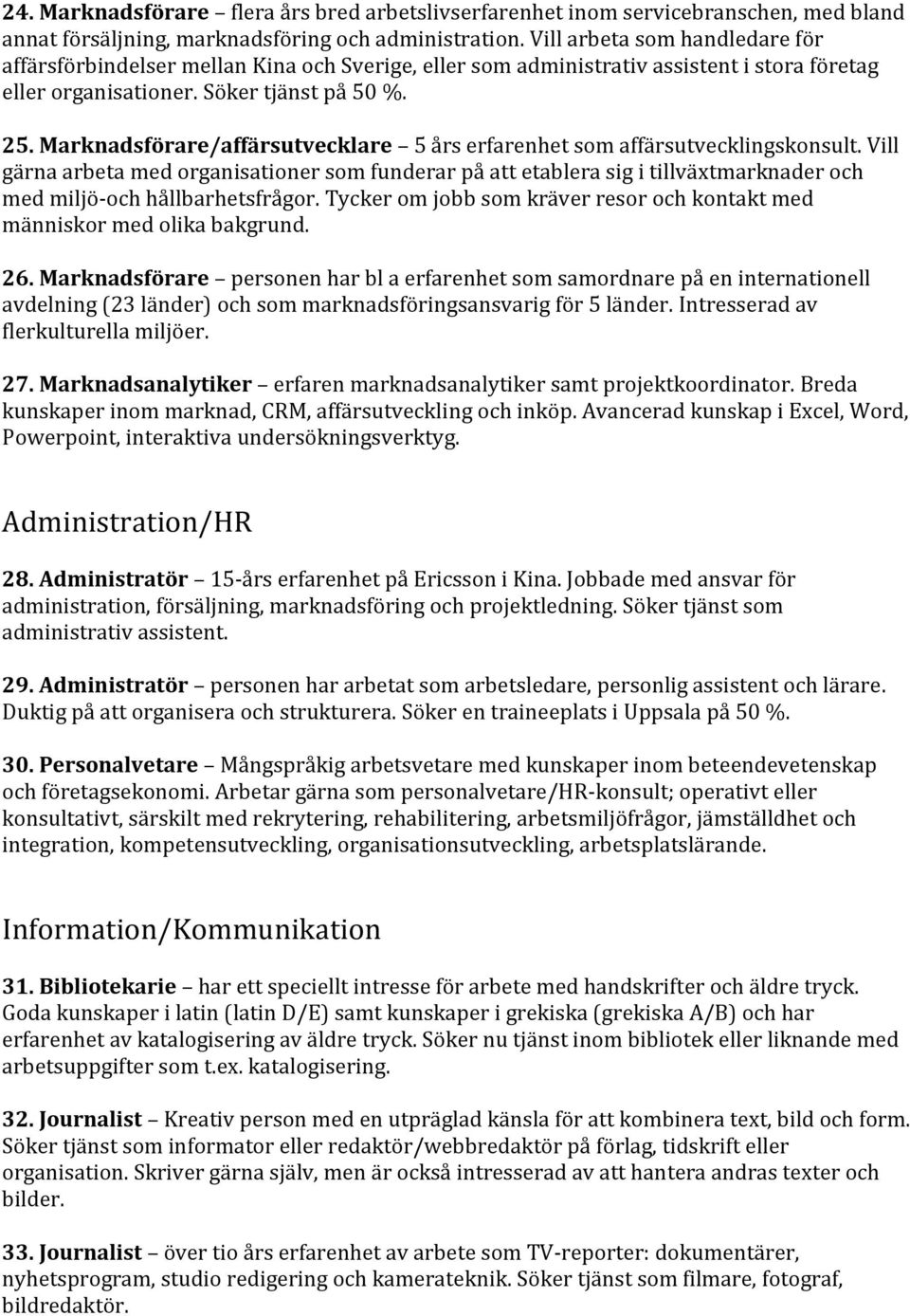 Marknadsförare/affärsutvecklare 5 års erfarenhet som affärsutvecklingskonsult.