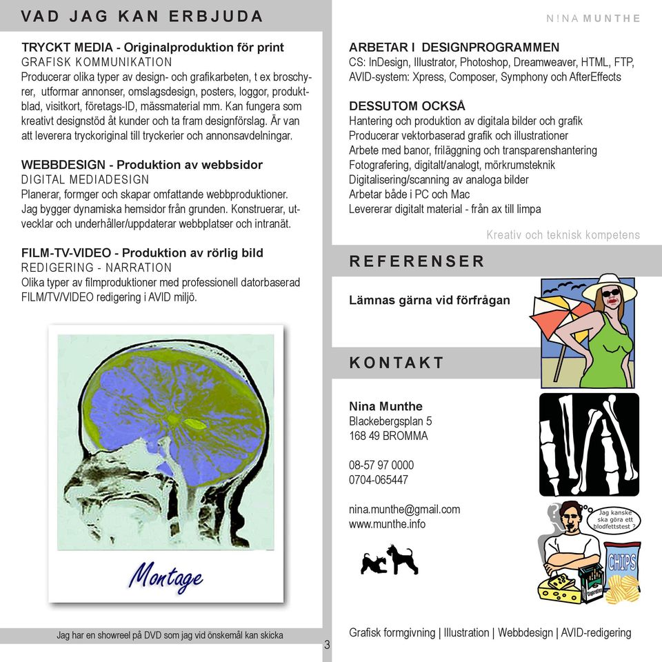 Är van att leverera tryckoriginal till tryckerier och annonsavdelningar. WEBBDESIGN - Produktion av webbsidor DIGITAL MEDIADESIGN Planerar, formger och skapar omfattande webbproduktioner.