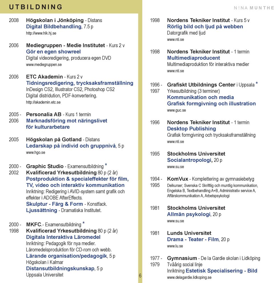 se 2006 ETC Akademin - Kurs 2 v Tidningsredigering, trycksaksframställning InDesign CS2, Illustrator CS2, Photoshop CS2 Digital distridution, PDF-konvertering. http://akademin.etc.