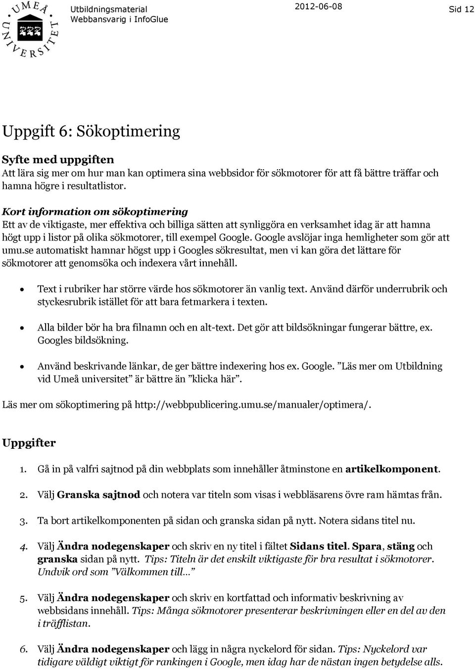 Google avslöjar inga hemligheter som gör att umu.se automatiskt hamnar högst upp i Googles sökresultat, men vi kan göra det lättare för sökmotorer att genomsöka och indexera vårt innehåll.