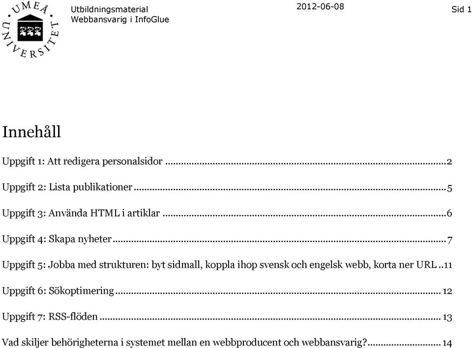 .. 7 Uppgift 5: Jobba med strukturen: byt sidmall, koppla ihop svensk och engelsk webb, korta ner URL.
