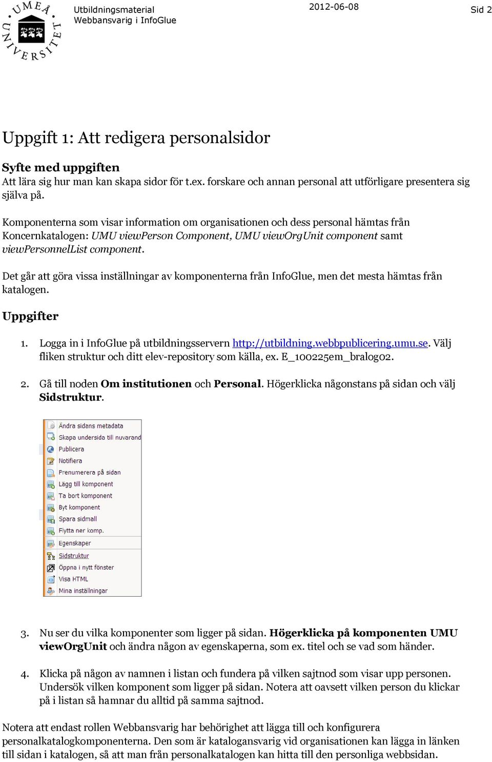 Det går att göra vissa inställningar av komponenterna från InfoGlue, men det mesta hämtas från katalogen. Uppgifter 1. Logga in i InfoGlue på utbildningsservern http://utbildning.webbpublicering.umu.
