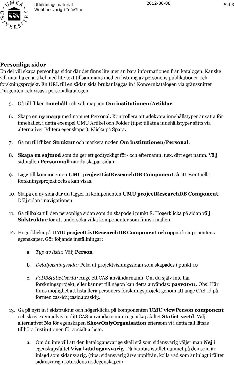 En URL till en sådan sida brukar läggas in i Koncernkatalogen via gränssnittet Dirigenten och visas i personalkatalogen. 5. Gå till fliken Innehåll och välj mappen Om institutionen/artiklar. 6.