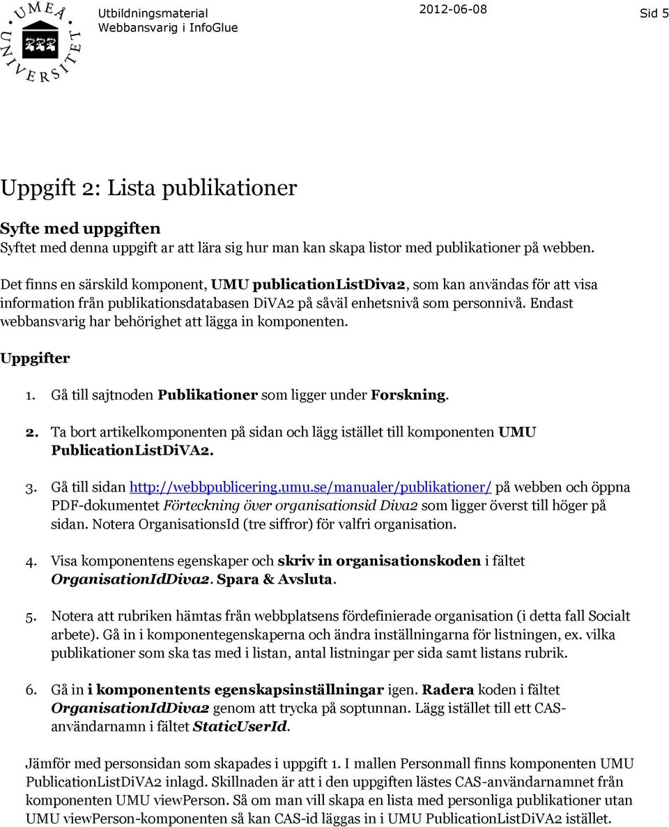 Endast webbansvarig har behörighet att lägga in komponenten. Uppgifter 1. Gå till sajtnoden Publikationer som ligger under Forskning. 2.