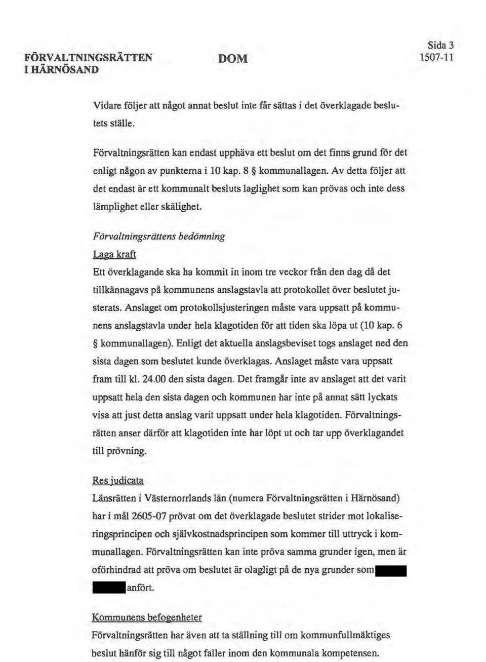 Av detta följer att det endast är ett kommunalt besluts laglighet som kan prövas och inte dess lämplighet eller skälighet.