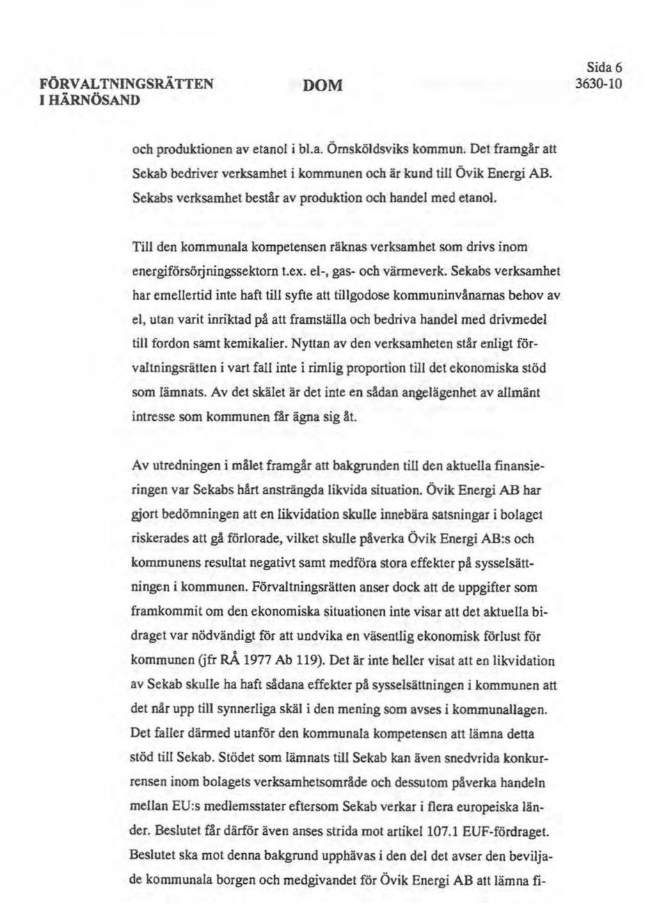 Sekabs verksamhet har emellertid inte haft till syfte att tillgodose kommuninvånarnas behov av el, utan varit inriktad på att framställa och bedriva handel med drivmedel till fordon samt kemikalier.