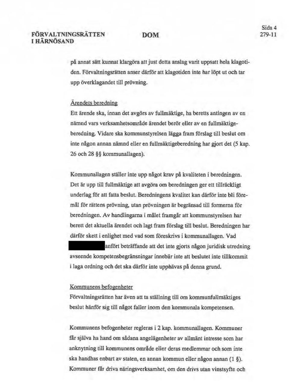 Ärendets beredning Ett ärende ska, innan det avgörs av fullmäktige, ha beretts antingen av en nämnd vars verksamhetsområde ärendet berör eller av en fullmäktigeberedning.