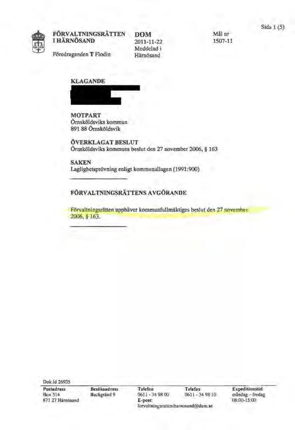 FÖRVALTNINGSRÄTTENSAVGÖRANDE Förvaltningsrätten upphäver kommunfullmäktiges beslut den 27 november 2006, 163. Dok.
